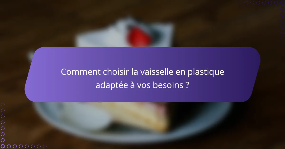 Comment choisir la vaisselle en plastique adaptée à vos besoins ?