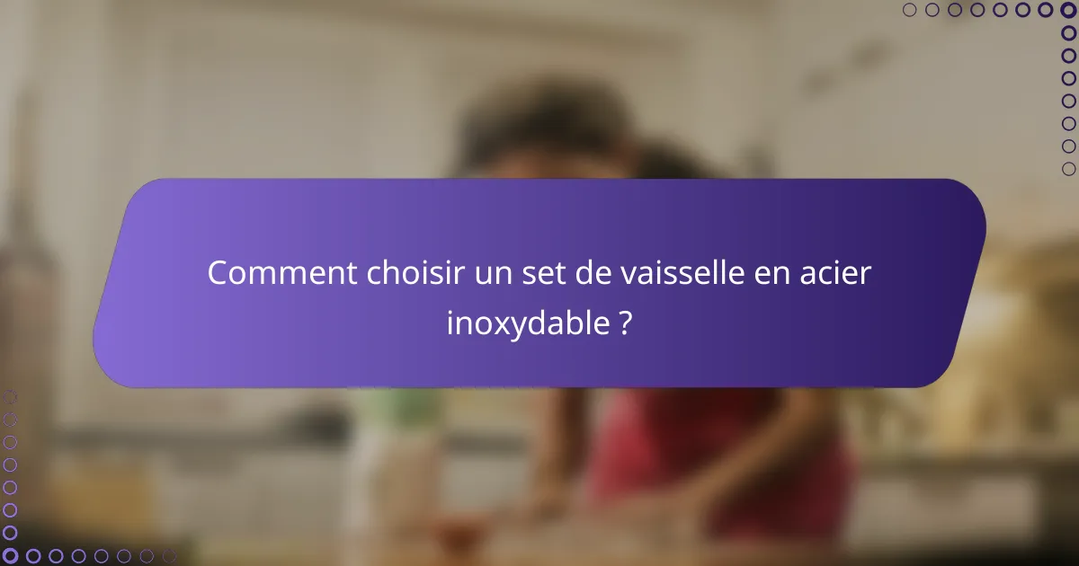Comment choisir un set de vaisselle en acier inoxydable ?