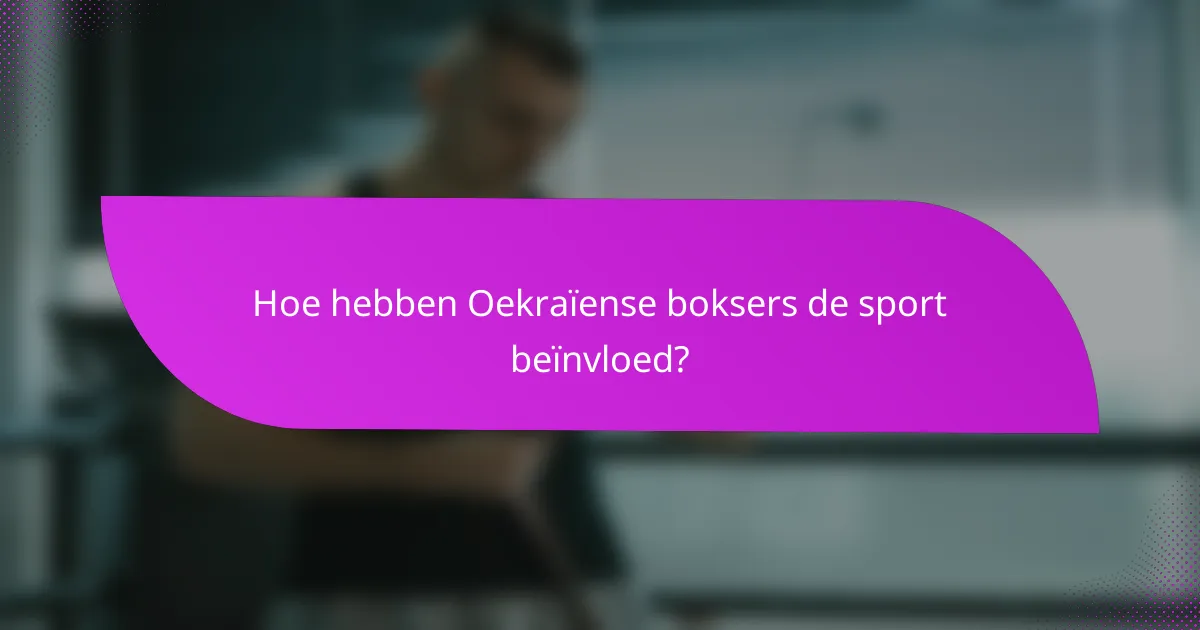 Hoe hebben Oekraïense boksers de sport beïnvloed?