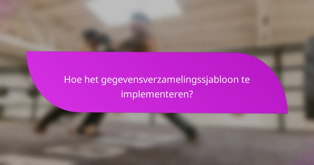 Hoe het gegevensverzamelingssjabloon te implementeren?
