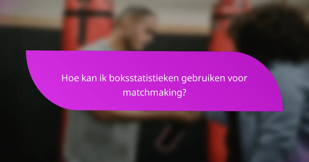 Hoe kan ik boksstatistieken gebruiken voor matchmaking?