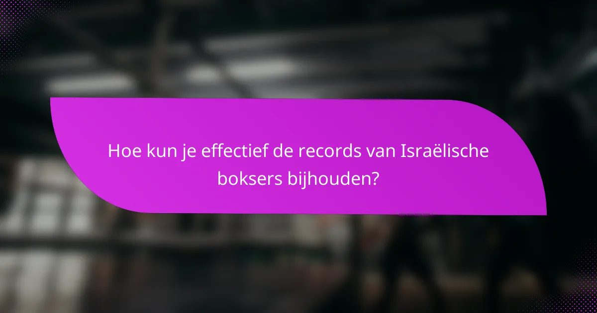 Hoe kun je effectief de records van Israëlische boksers bijhouden?