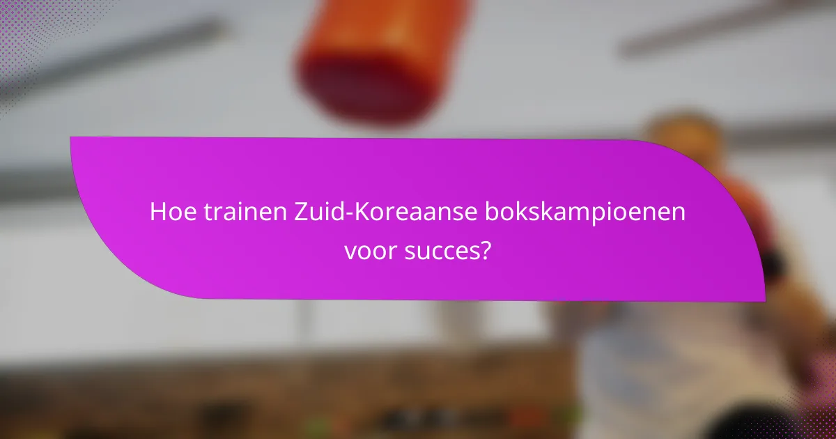 Hoe trainen Zuid-Koreaanse bokskampioenen voor succes?