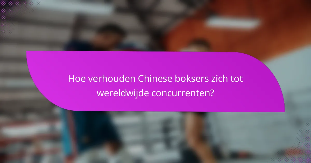 Hoe verhouden Chinese boksers zich tot wereldwijde concurrenten?