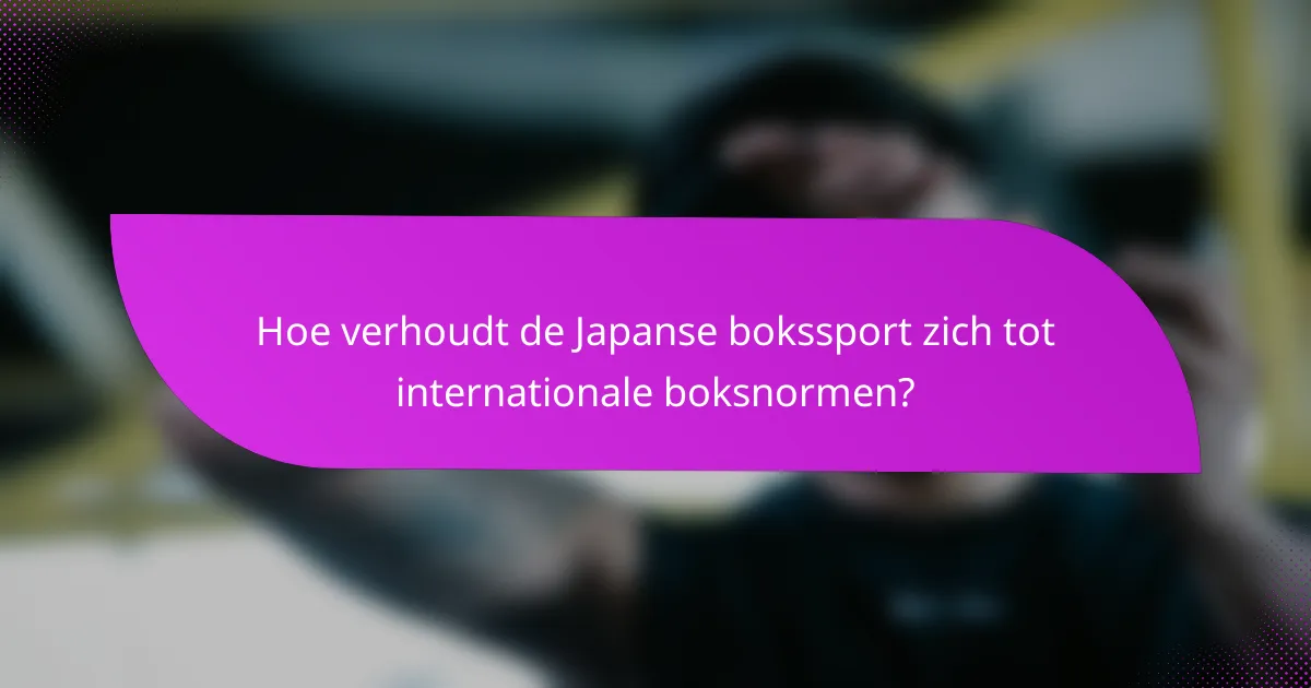 Hoe verhoudt de Japanse bokssport zich tot internationale boksnormen?