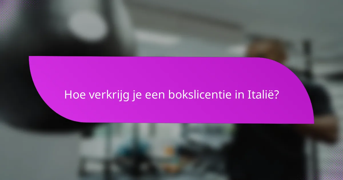 Hoe verkrijg je een bokslicentie in Italië?