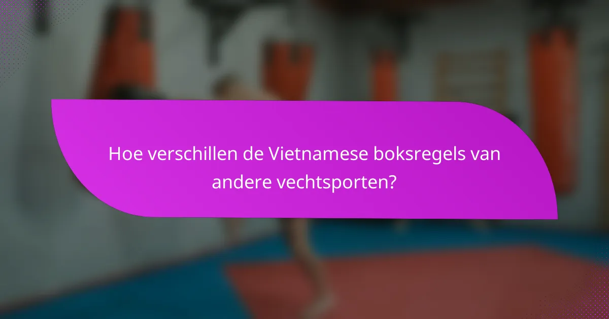 Hoe verschillen de Vietnamese boksregels van andere vechtsporten?