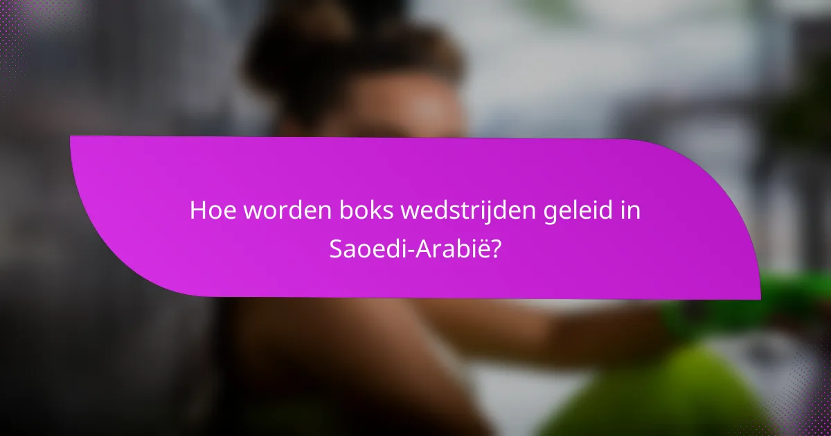 Hoe worden boks wedstrijden geleid in Saoedi-Arabië?