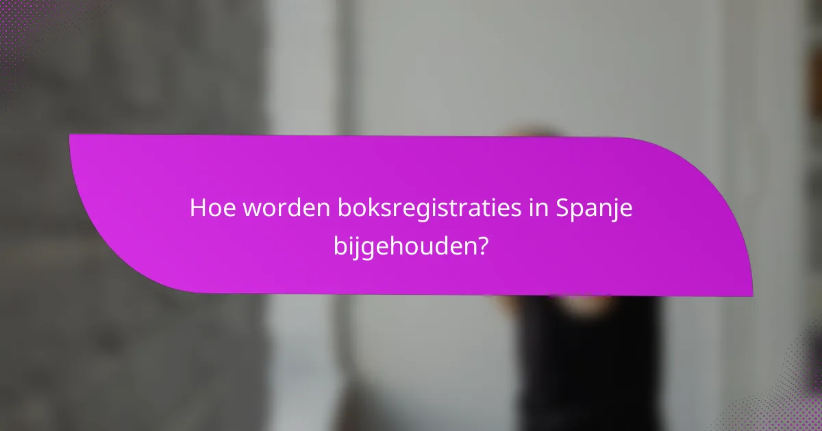 Hoe worden boksregistraties in Spanje bijgehouden?