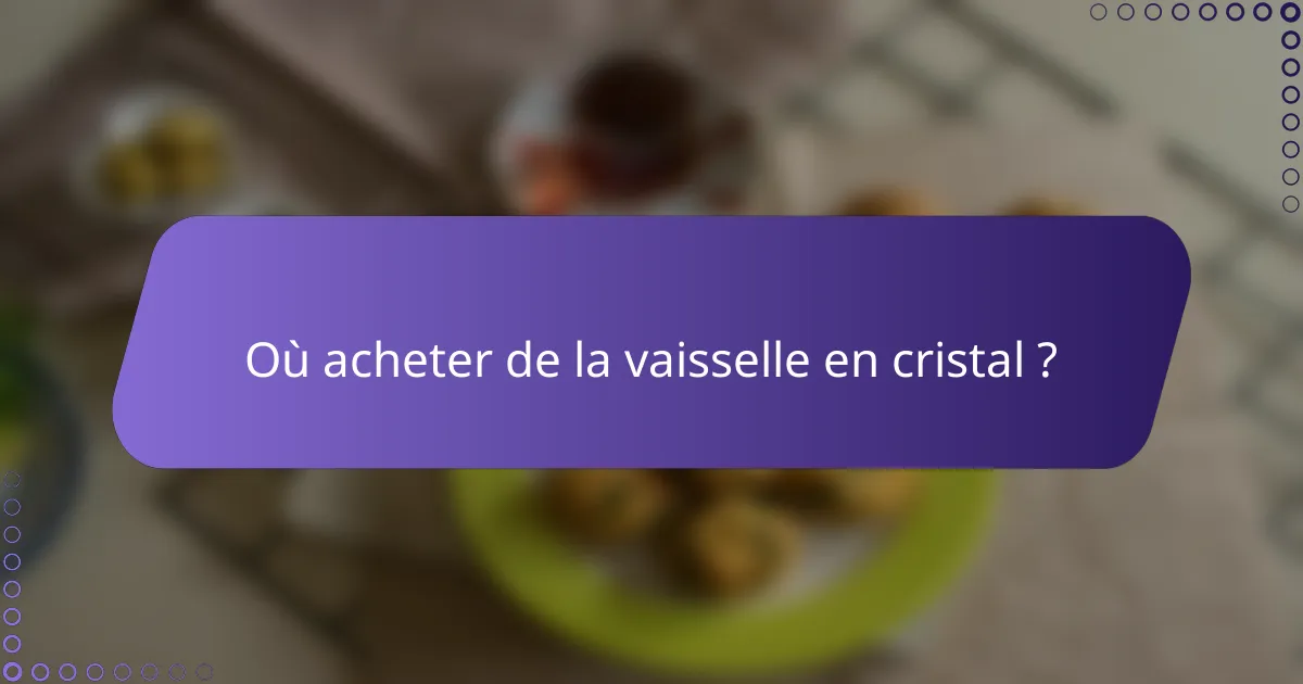 Où acheter de la vaisselle en cristal ?