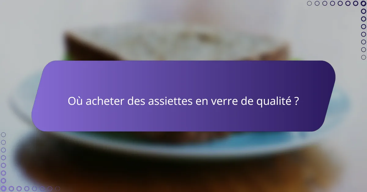 Où acheter des assiettes en verre de qualité ?