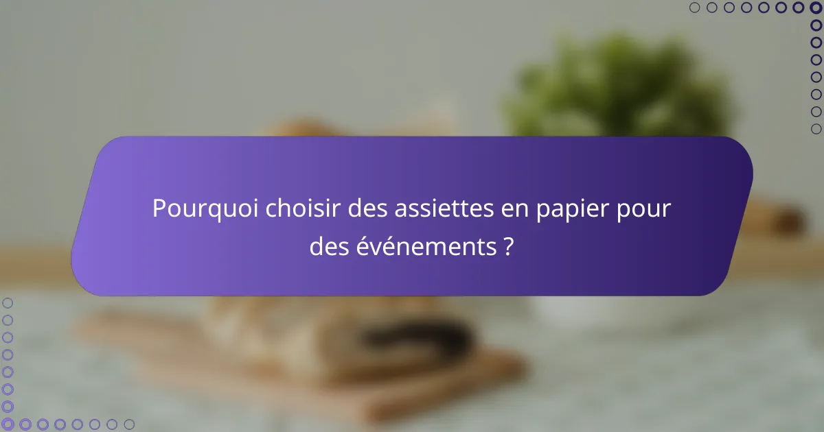 Pourquoi choisir des assiettes en papier pour des événements ?