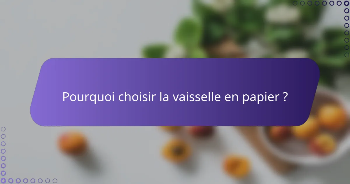 Pourquoi choisir la vaisselle en papier ?