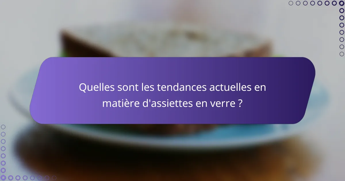 Quelles sont les tendances actuelles en matière d'assiettes en verre ?