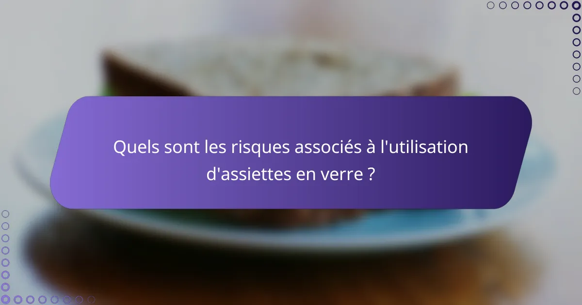 Quels sont les risques associés à l'utilisation d'assiettes en verre ?