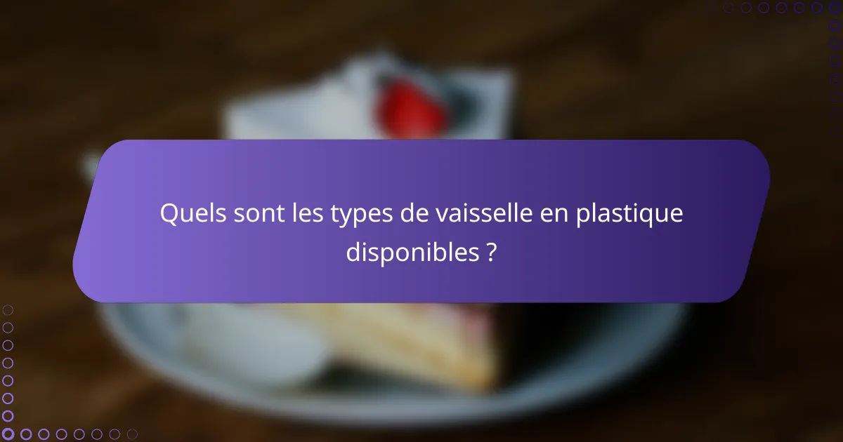 Quels sont les types de vaisselle en plastique disponibles ?