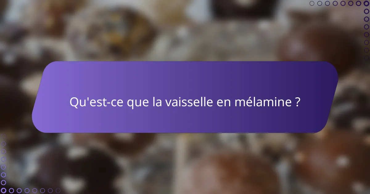 Qu'est-ce que la vaisselle en mélamine ?