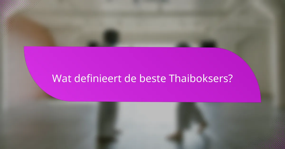 Wat definieert de beste Thaiboksers?
