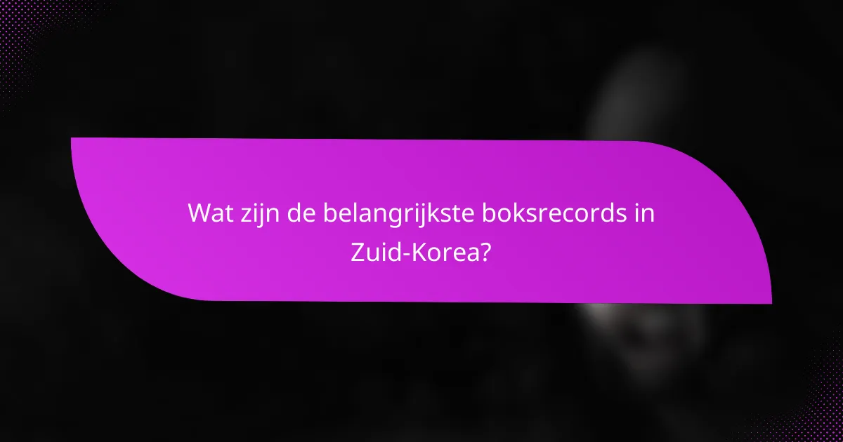 Wat zijn de belangrijkste boksrecords in Zuid-Korea?