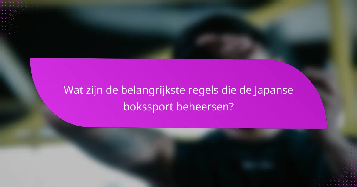Wat zijn de belangrijkste regels die de Japanse bokssport beheersen?