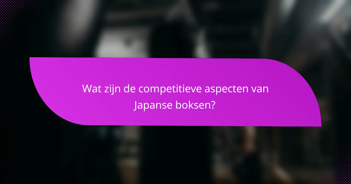 Wat zijn de competitieve aspecten van Japanse boksen?