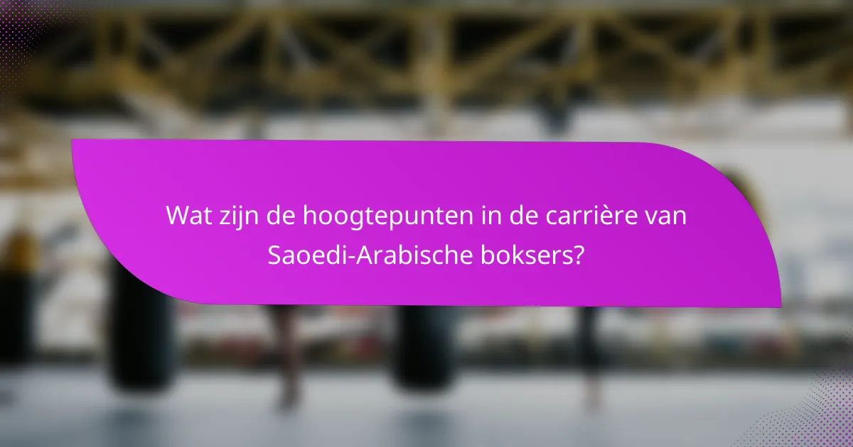 Wat zijn de hoogtepunten in de carrière van Saoedi-Arabische boksers?