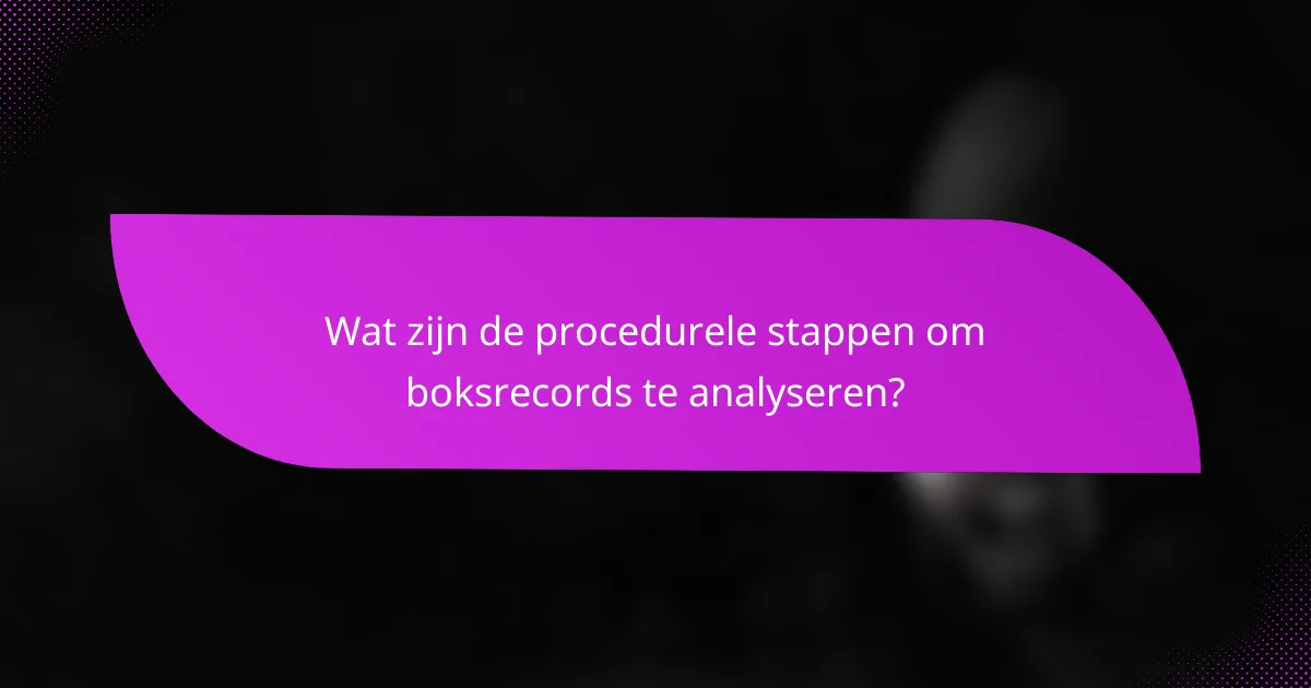 Wat zijn de procedurele stappen om boksrecords te analyseren?