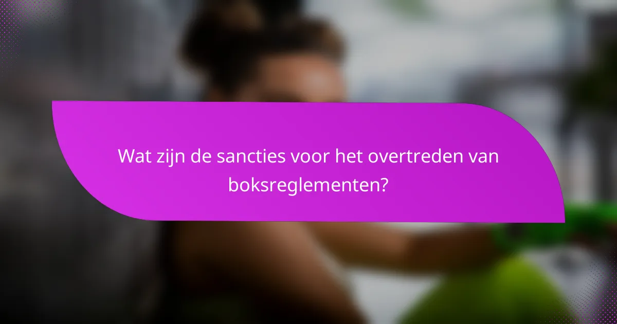 Wat zijn de sancties voor het overtreden van boksreglementen?