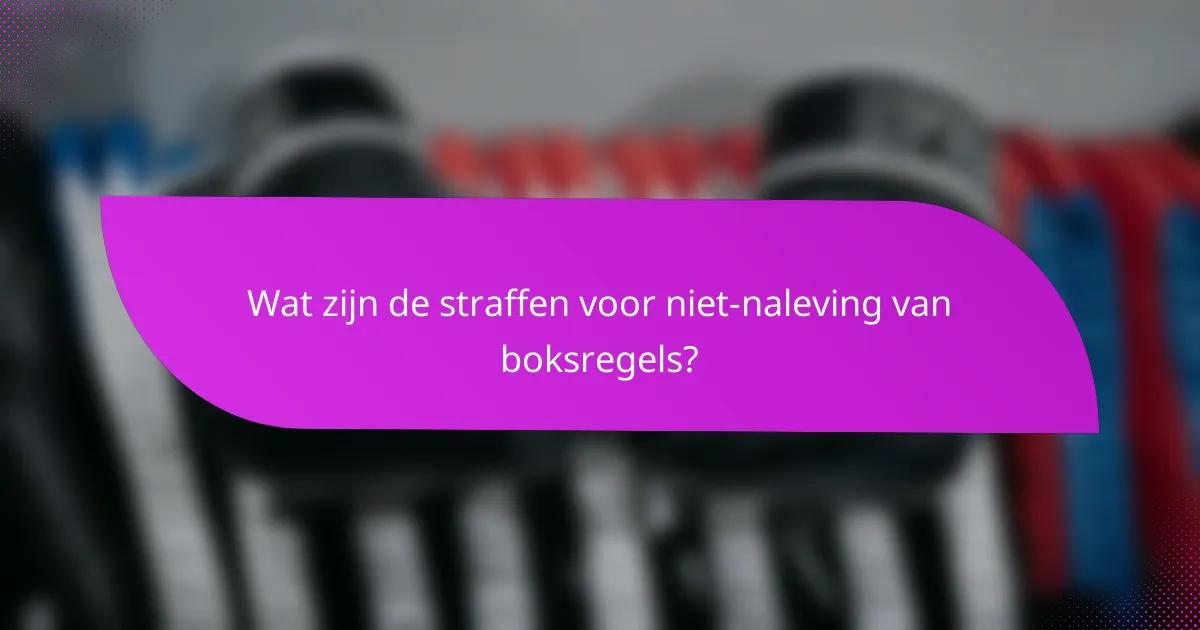 Wat zijn de straffen voor niet-naleving van boksregels?