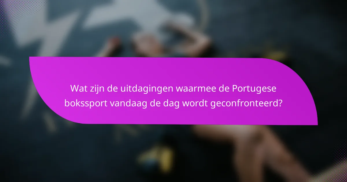 Wat zijn de uitdagingen waarmee de Portugese bokssport vandaag de dag wordt geconfronteerd?
