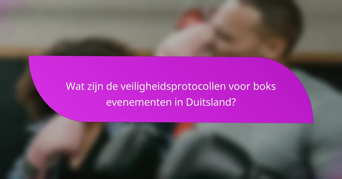 Wat zijn de veiligheidsprotocollen voor boks evenementen in Duitsland?