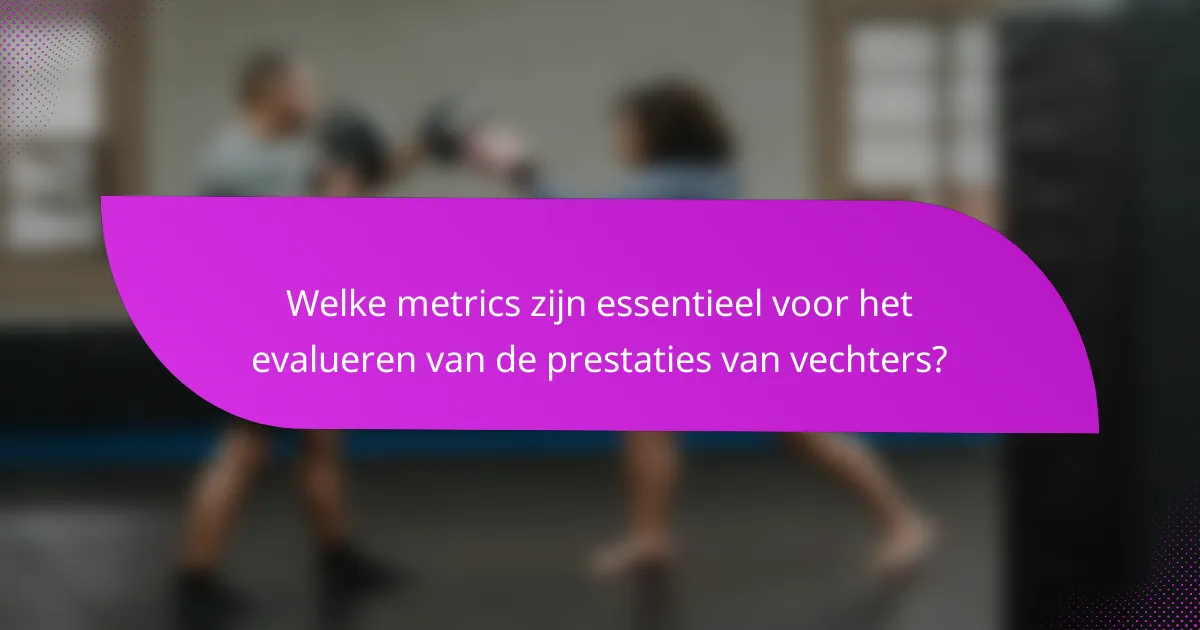 Welke metrics zijn essentieel voor het evalueren van de prestaties van vechters?