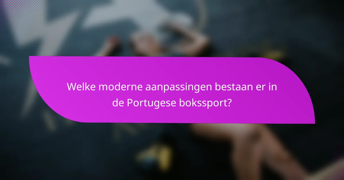 Welke moderne aanpassingen bestaan er in de Portugese bokssport?