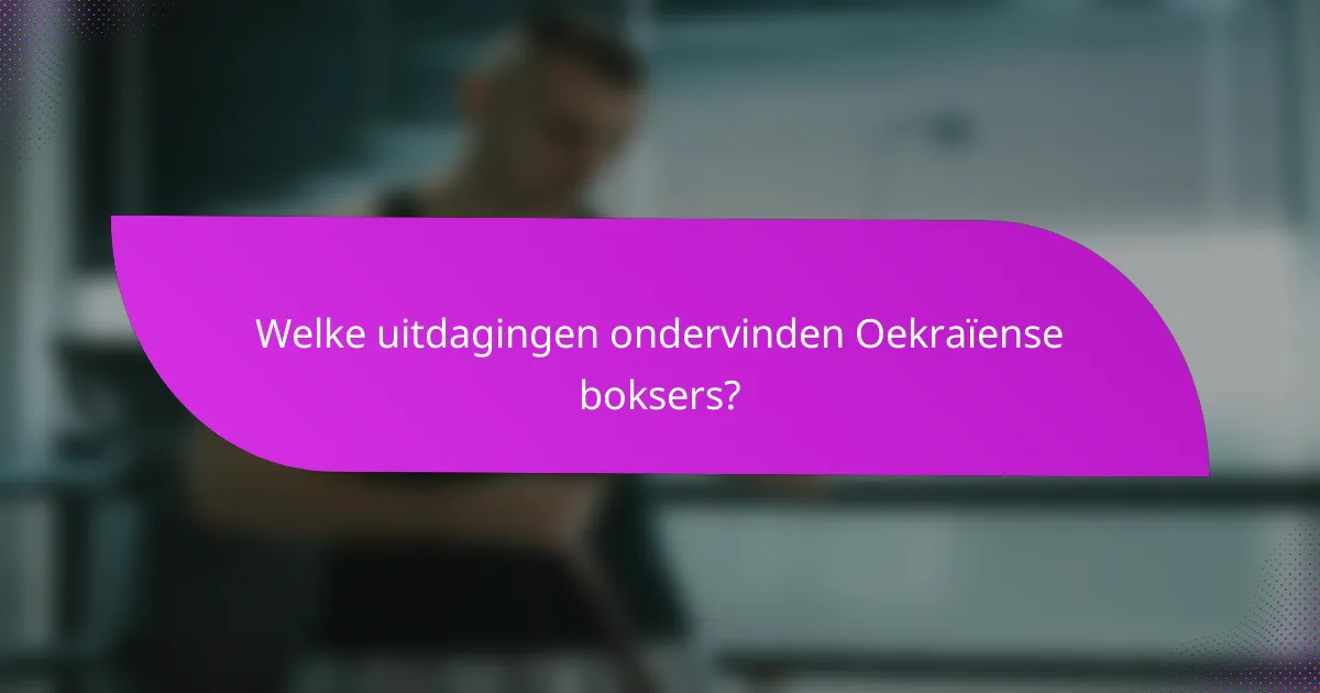 Welke uitdagingen ondervinden Oekraïense boksers?