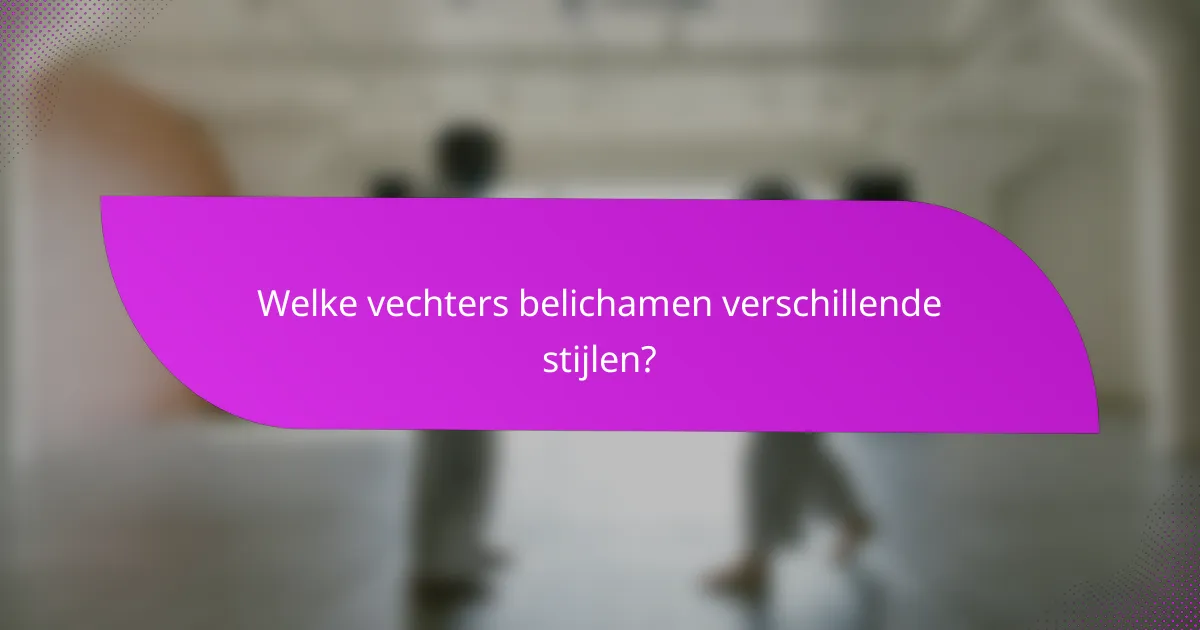 Welke vechters belichamen verschillende stijlen?