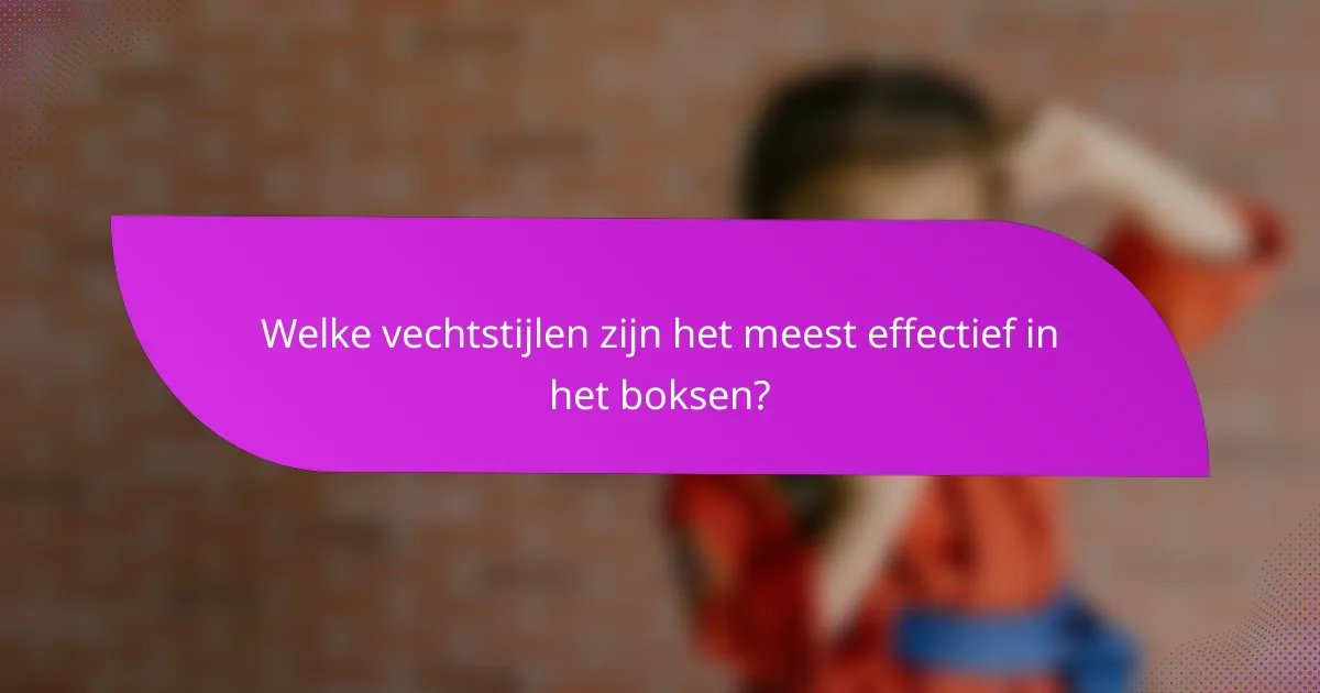 Welke vechtstijlen zijn het meest effectief in het boksen?