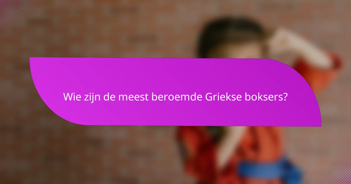 Wie zijn de meest beroemde Griekse boksers?