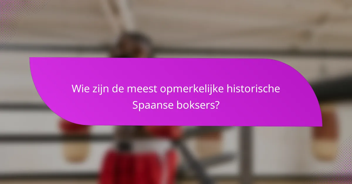 Wie zijn de meest opmerkelijke historische Spaanse boksers?